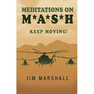 Meditations on M.A.S.H.: Keep Moving! -- Jim Marshall